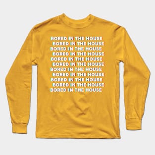 Bored in the house Long Sleeve T-Shirt